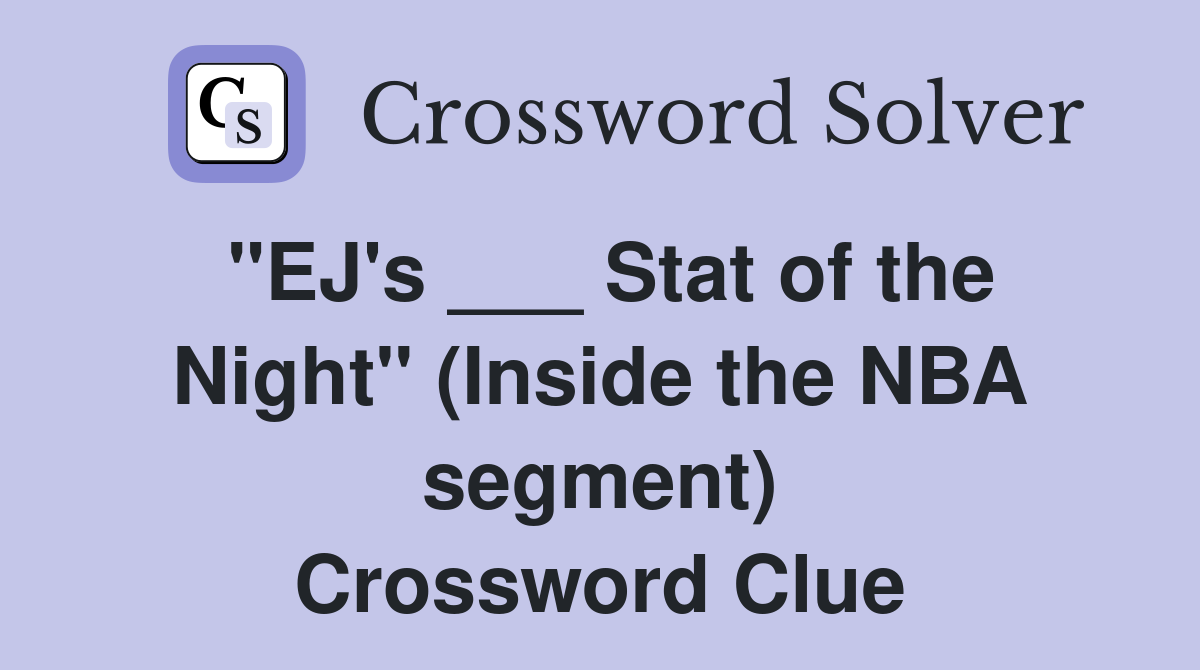 "EJ's ___ Stat of the Night" (Inside the NBA segment) Crossword Clue