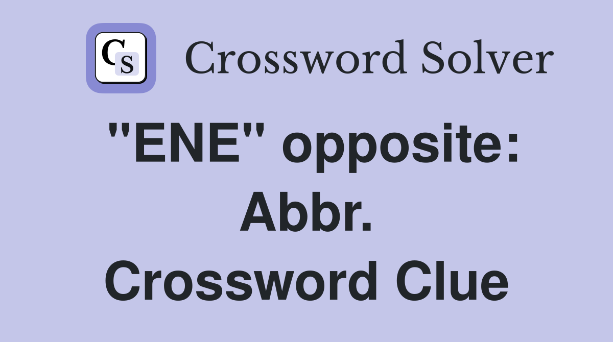"ENE" opposite: Abbr. Crossword Clue