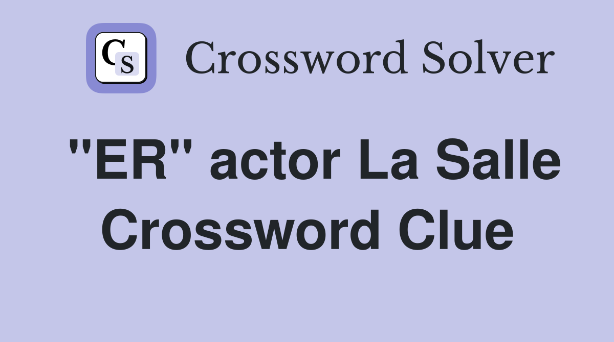 "ER" actor La Salle Crossword Clue