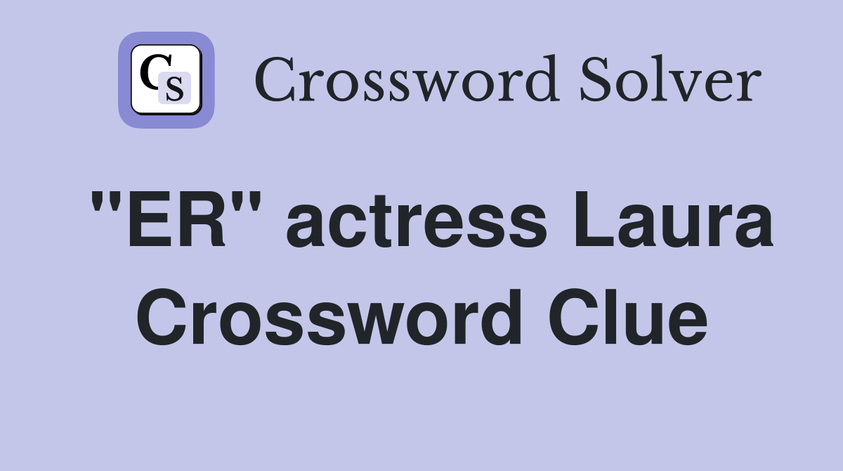 "ER" actress Laura Crossword Clue
