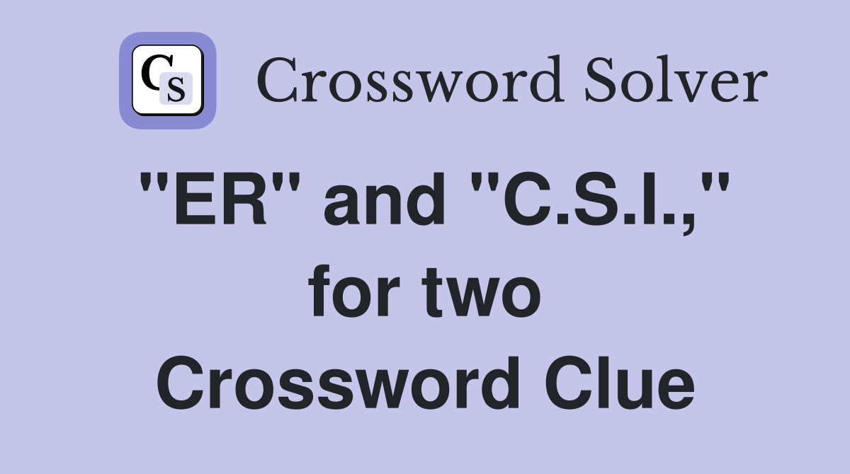 "ER" and "C.S.I.," for two Crossword Clue