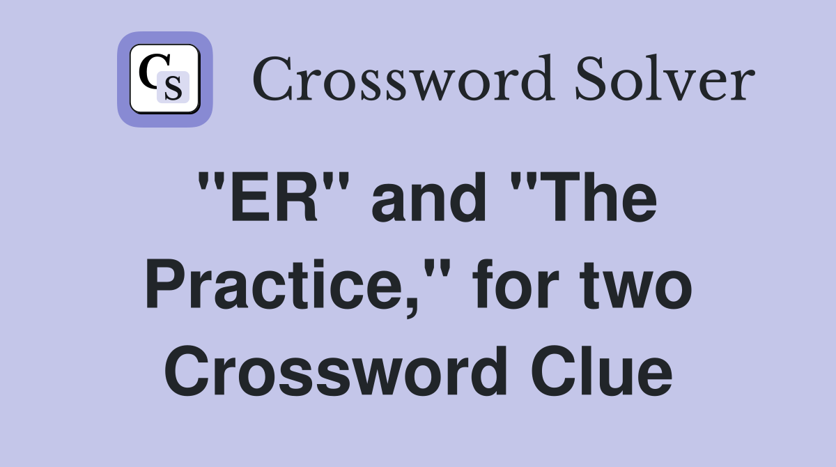 "ER" and "The Practice," for two Crossword Clue