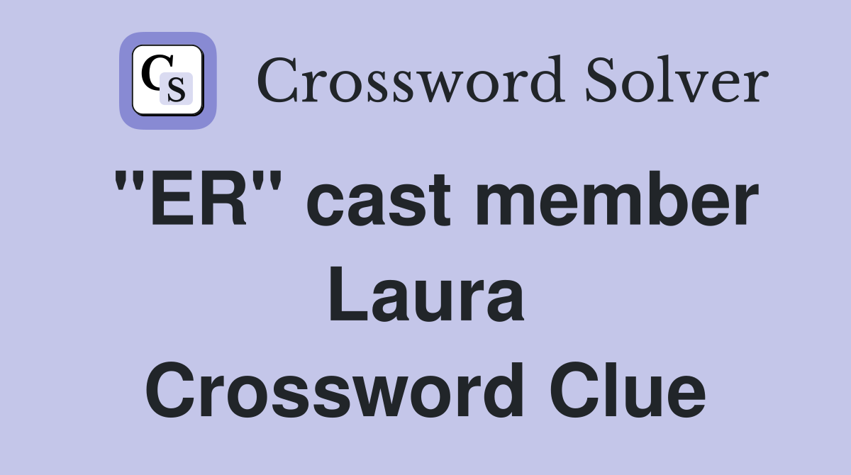 "ER" cast member Laura Crossword Clue