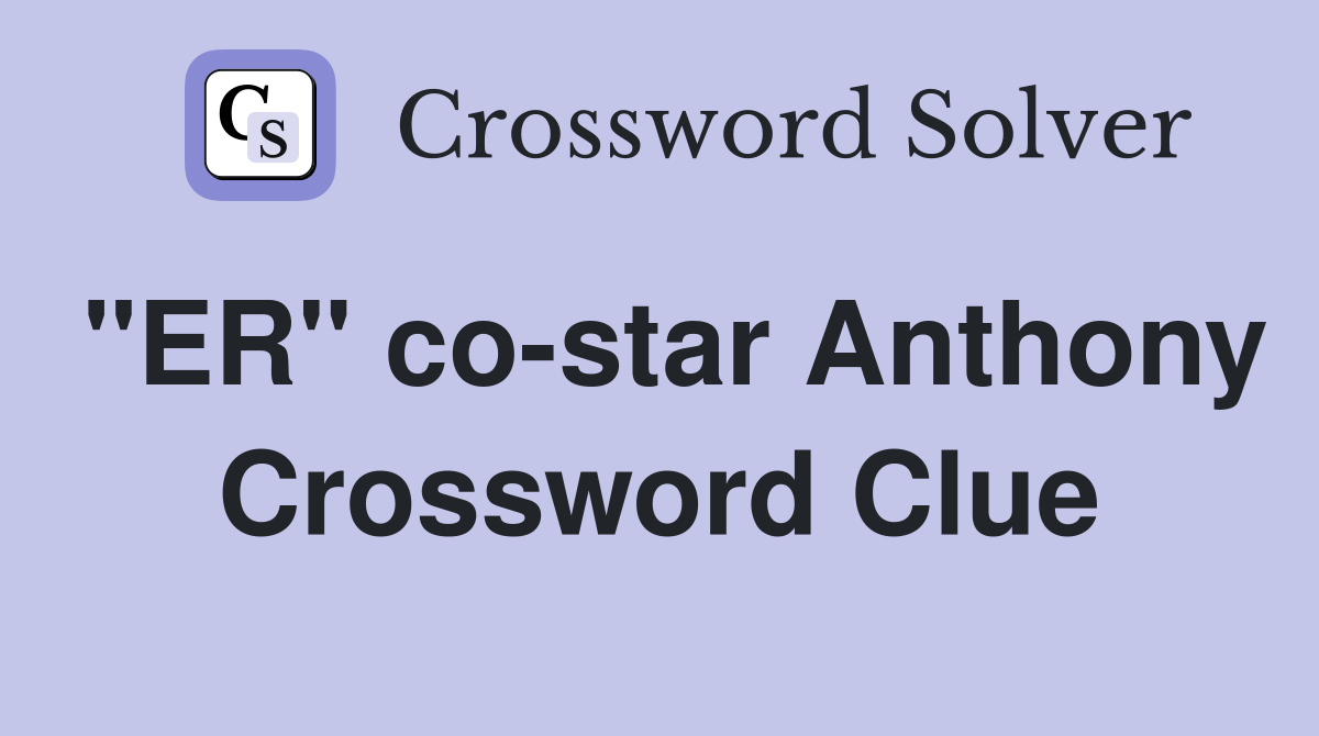 "ER" co-star Anthony Crossword Clue