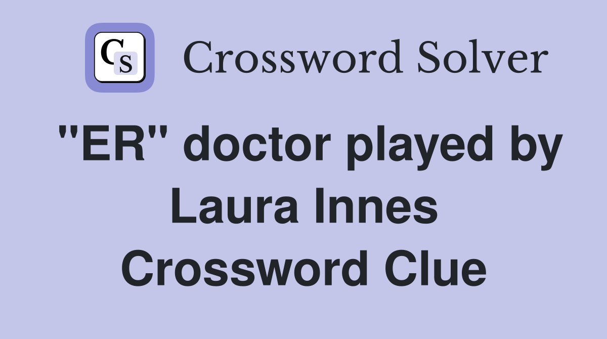 "ER" doctor played by Laura Innes Crossword Clue