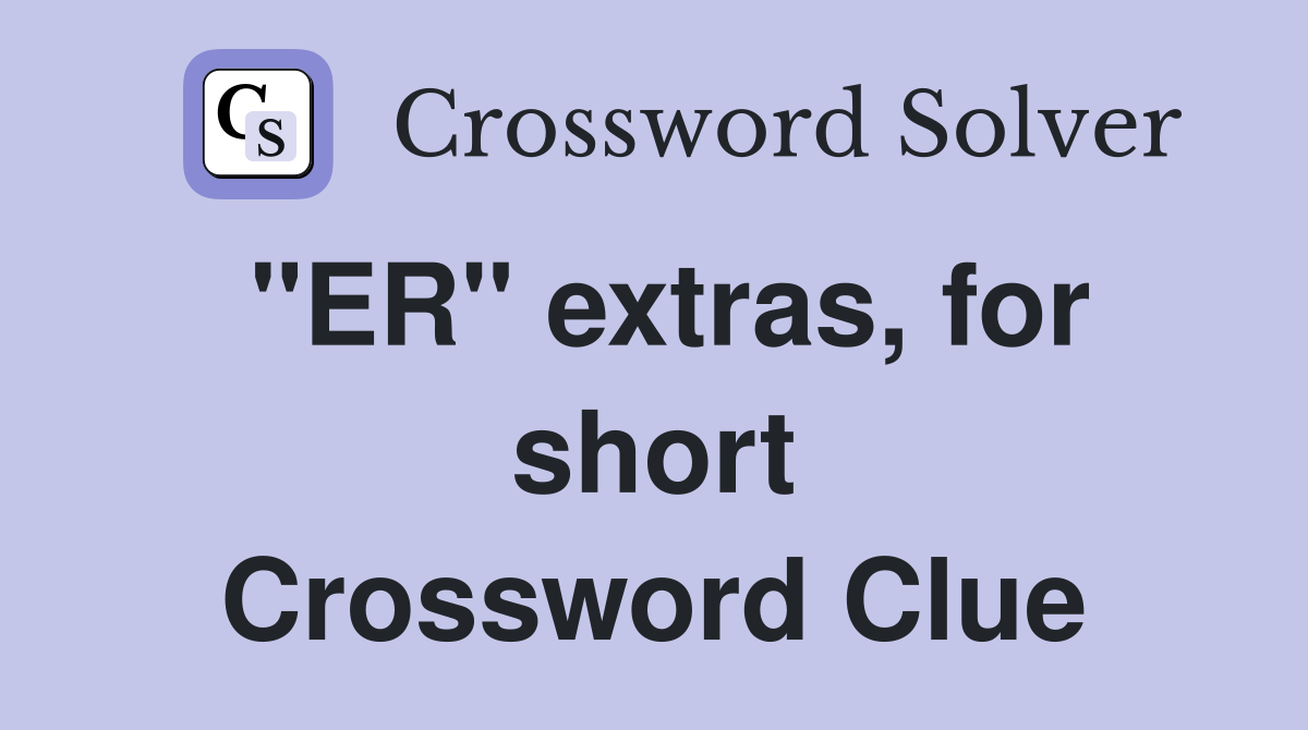 "ER" extras, for short Crossword Clue