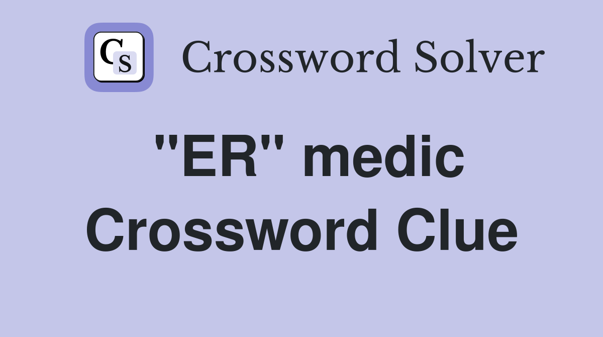 "ER" medic Crossword Clue