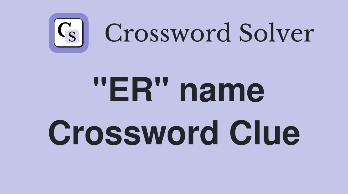 "ER" name Crossword Clue