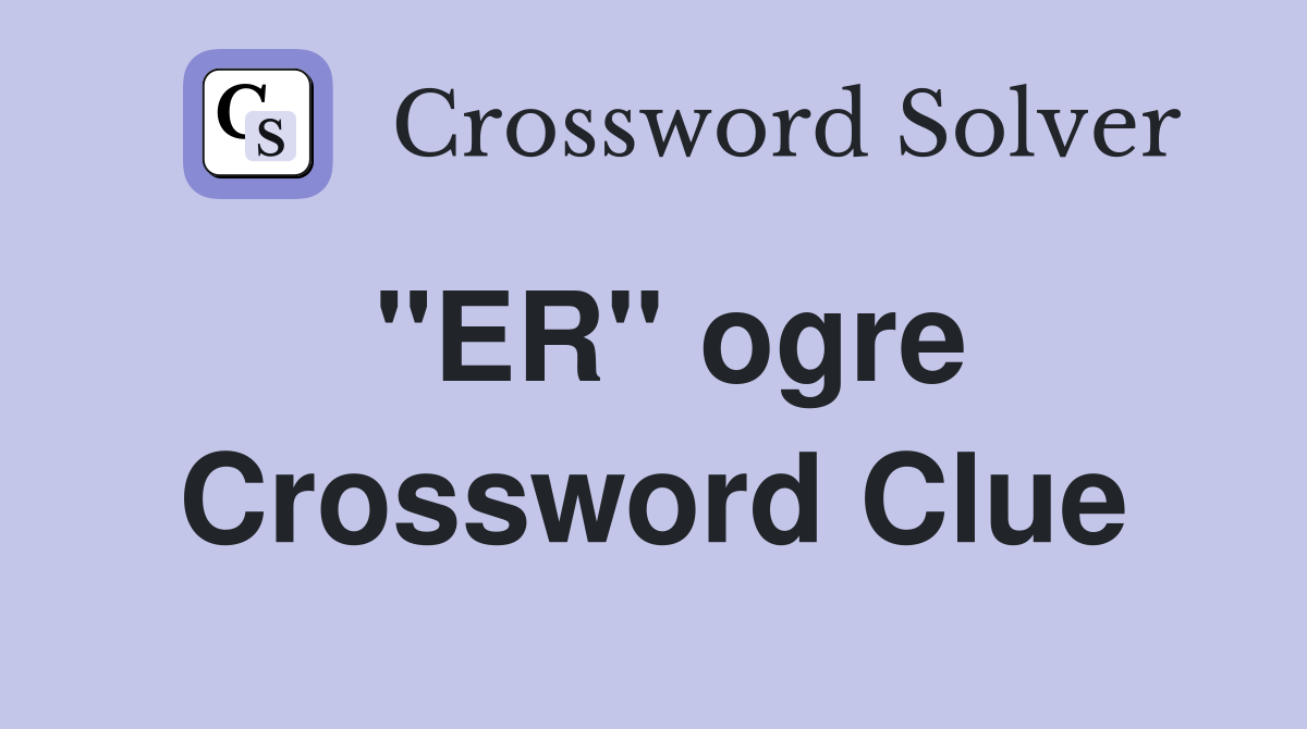 "ER" ogre Crossword Clue