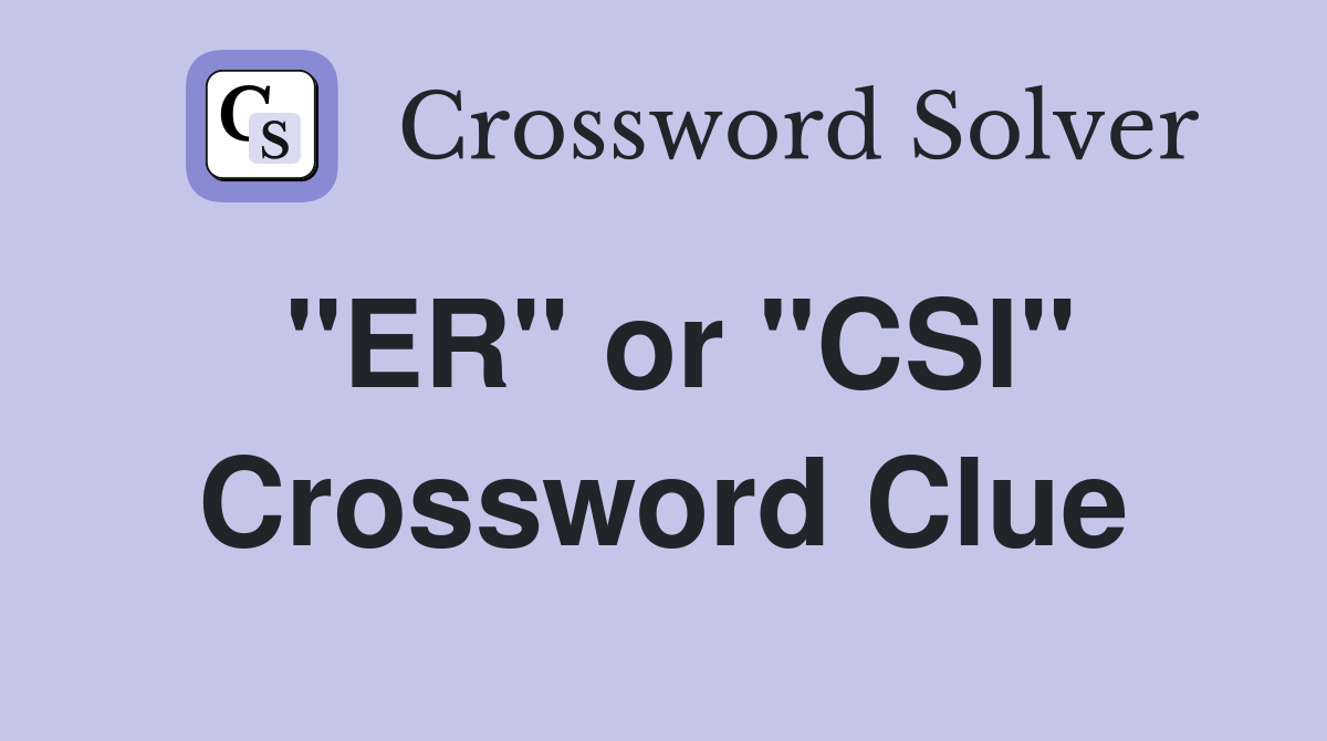 "ER" or "CSI" Crossword Clue