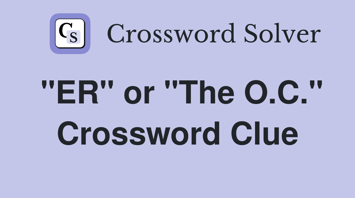 "ER" or "The O.C." Crossword Clue