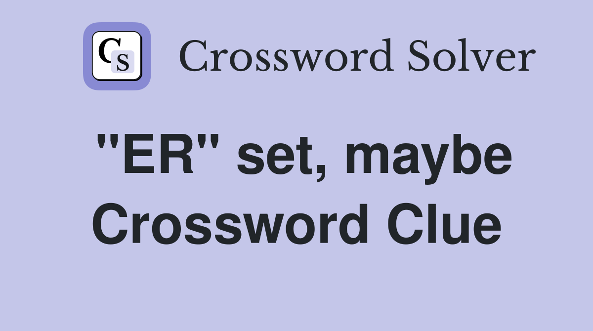 "ER" set, maybe Crossword Clue