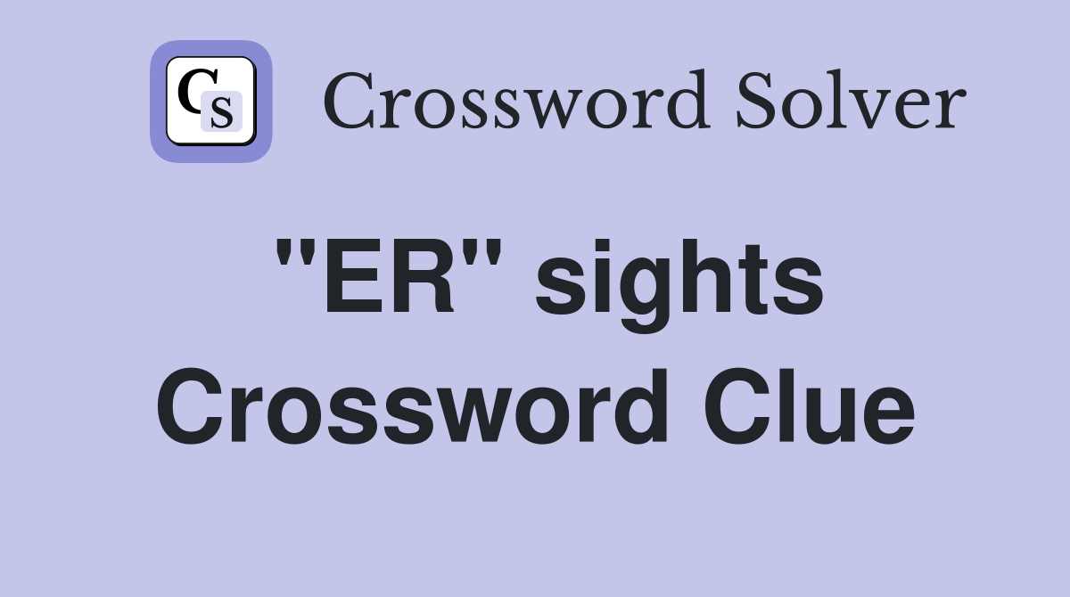 "ER" sights Crossword Clue