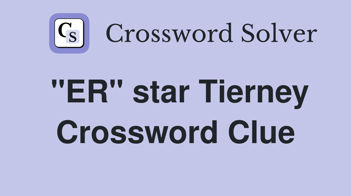"ER" star Tierney Crossword Clue