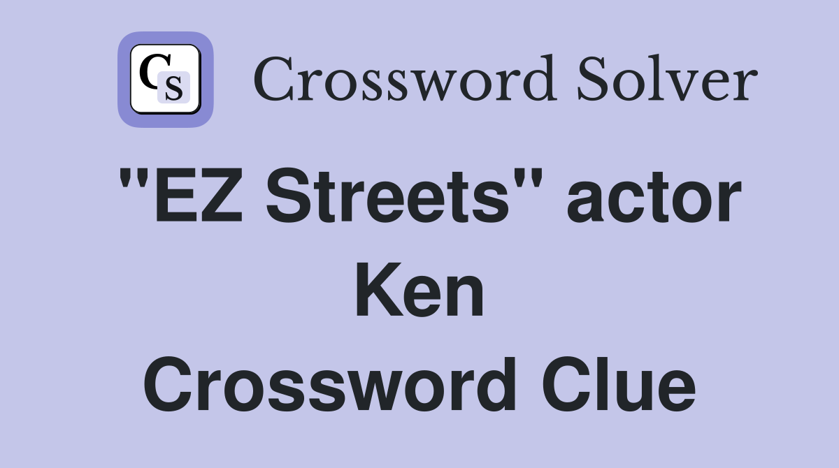 "EZ Streets" actor Ken Crossword Clue