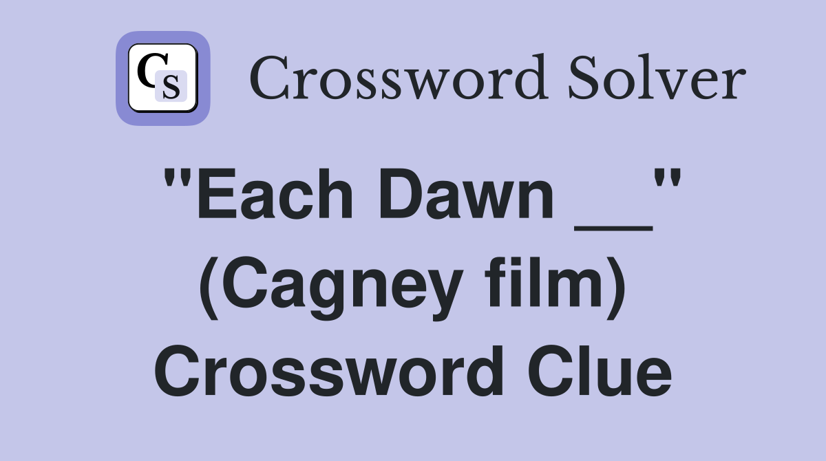 "Each Dawn __" (Cagney film) Crossword Clue