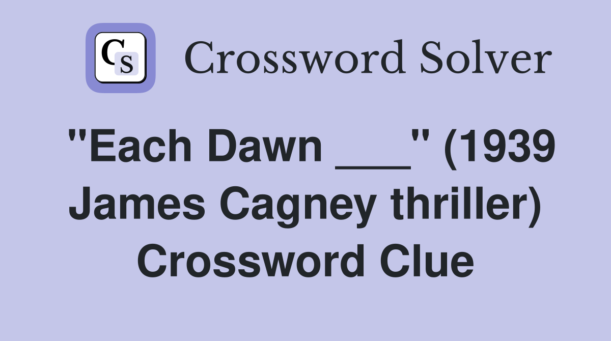 "Each Dawn ___" (1939 James Cagney thriller) Crossword Clue
