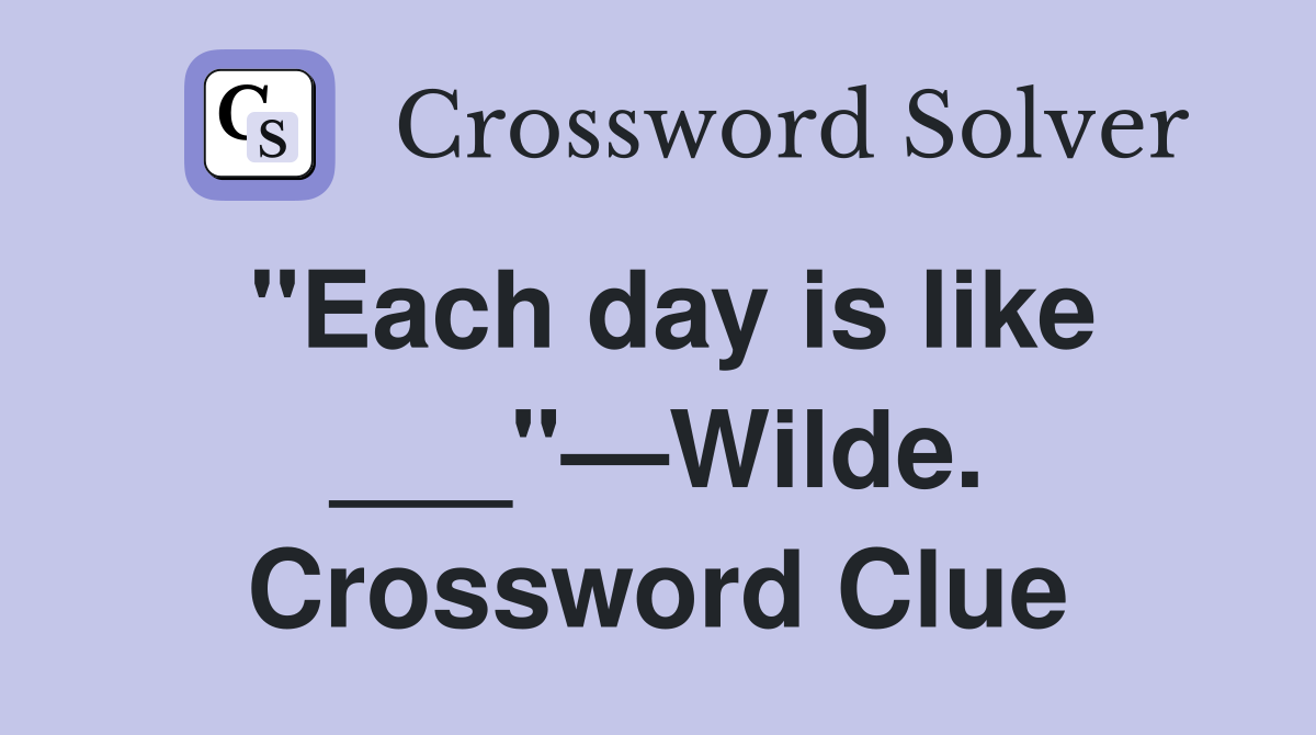"Each day is like ___"—Wilde. Crossword Clue
