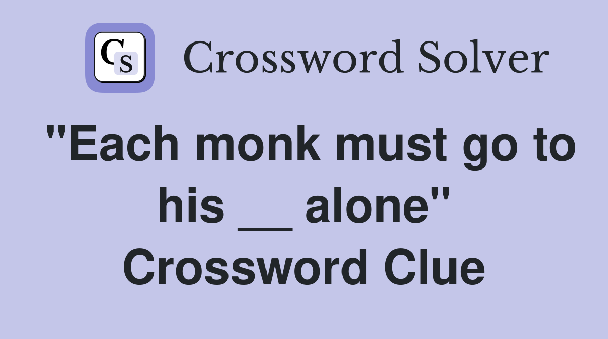 "Each monk must go to his __ alone" Crossword Clue