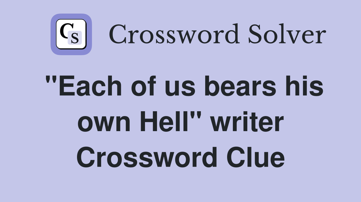 "Each of us bears his own Hell" writer Crossword Clue