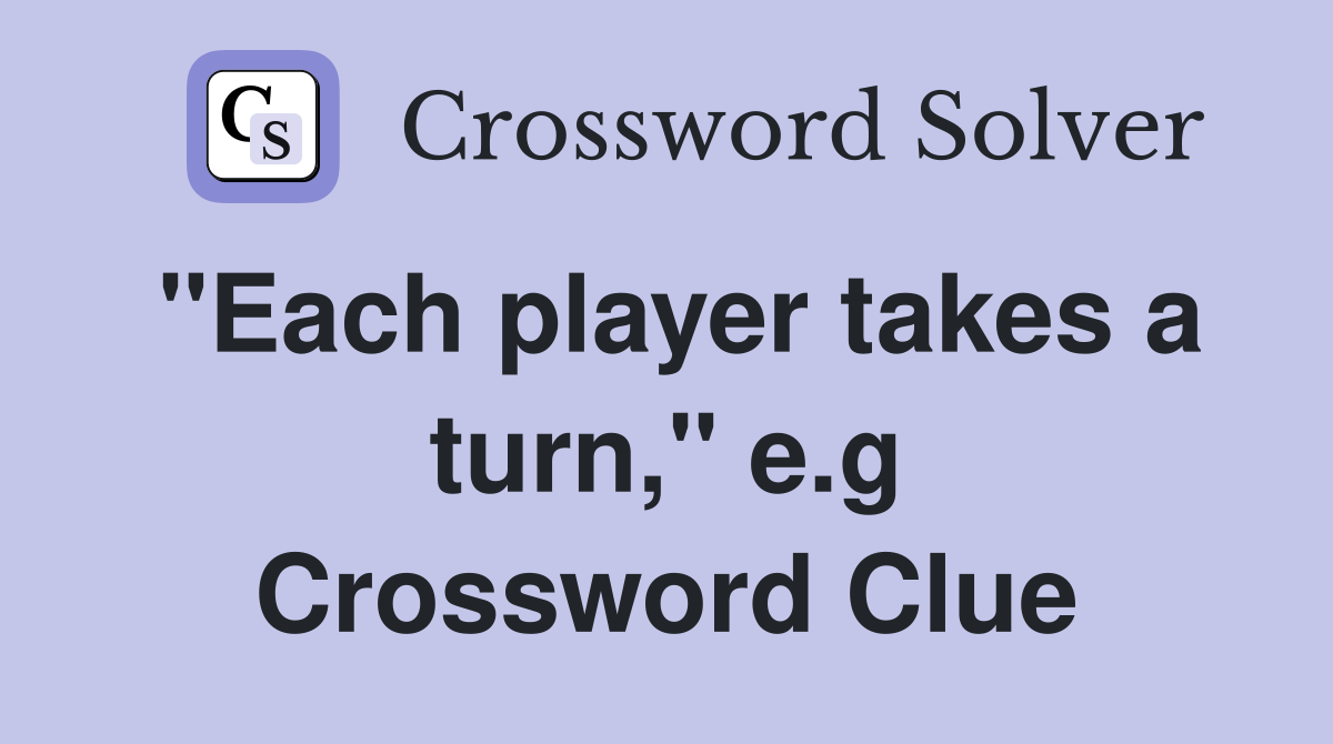 "Each player takes a turn," e.g Crossword Clue