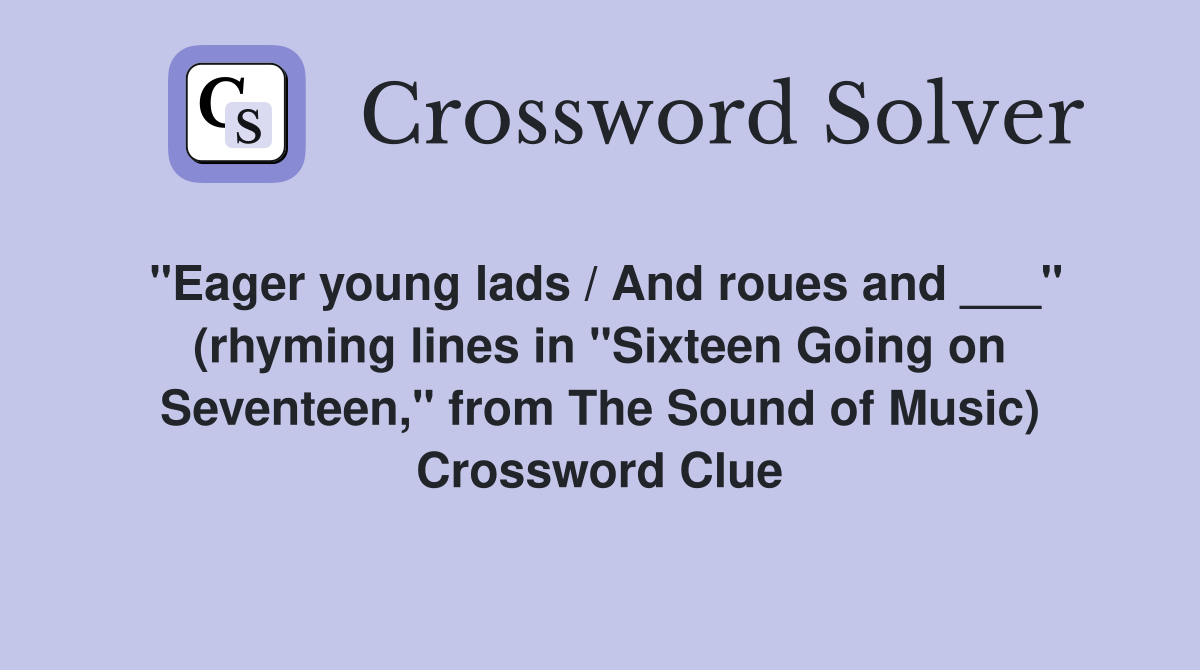 "Eager young lads / And roues and ___" (rhyming lines in "Sixteen Going on Seventeen," from The Sound of Music) Crossword Clue