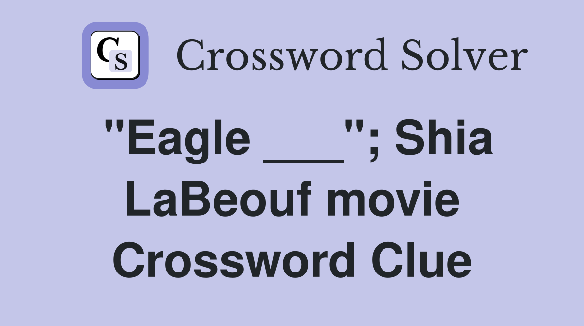 "Eagle ___"; Shia LaBeouf movie Crossword Clue