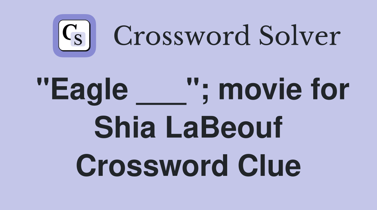 "Eagle ___"; movie for Shia LaBeouf Crossword Clue