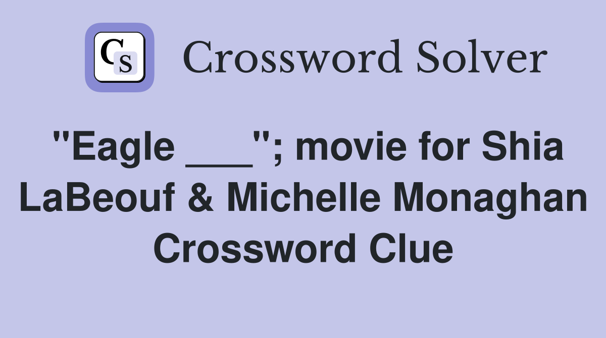 "Eagle ___"; movie for Shia LaBeouf & Michelle Monaghan Crossword Clue