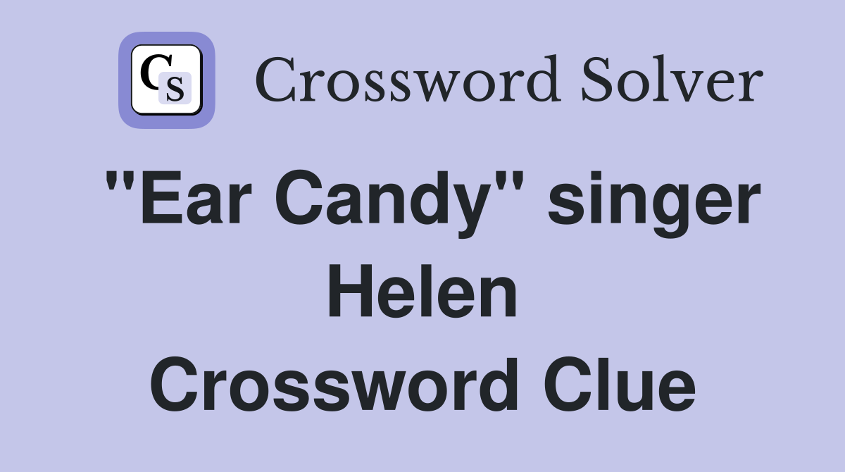 "Ear Candy" singer Helen Crossword Clue
