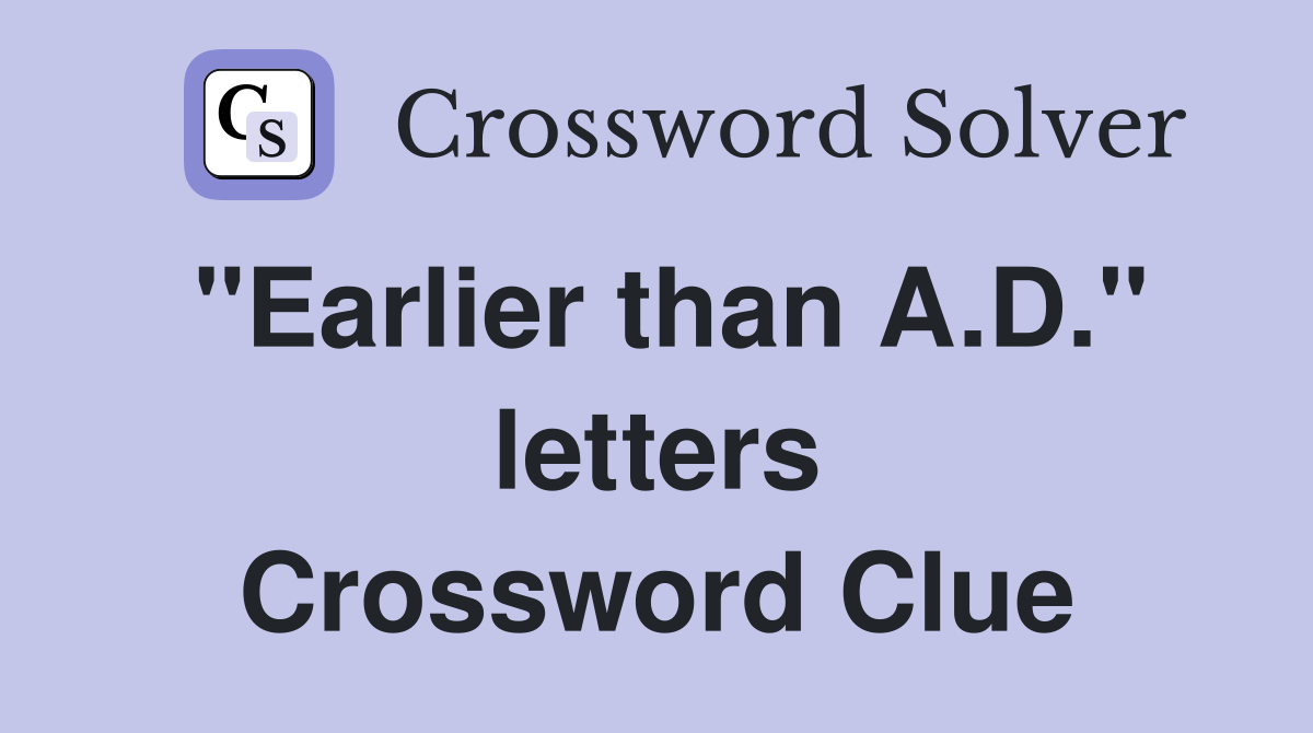 "Earlier than A.D." letters Crossword Clue