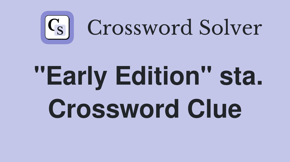 "Early Edition" sta. Crossword Clue