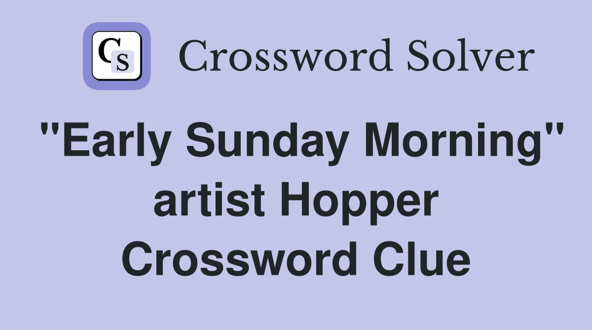 "Early Sunday Morning" artist Hopper Crossword Clue