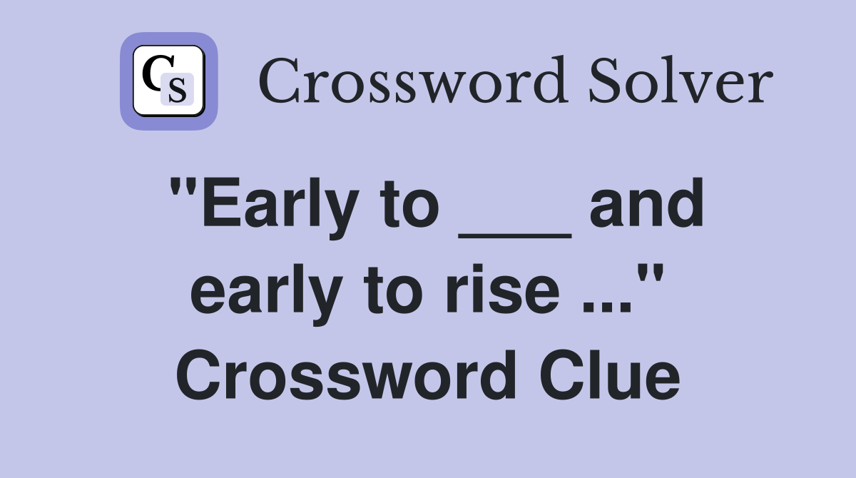 "Early to ___ and early to rise ..." Crossword Clue