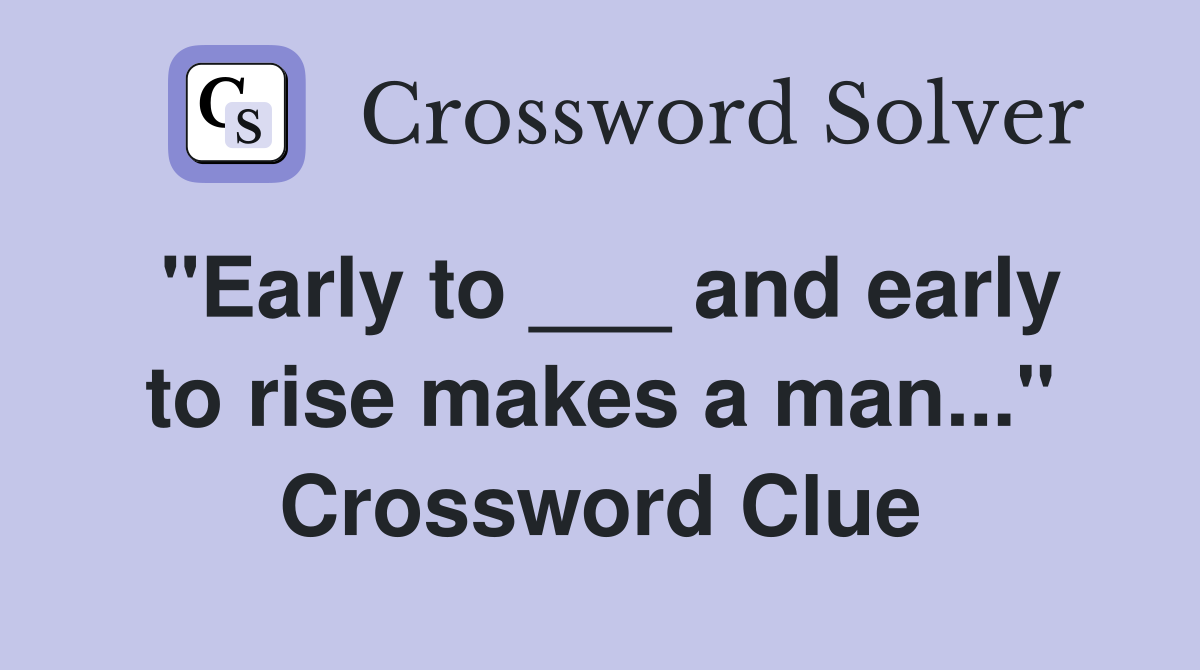 "Early to ___ and early to rise makes a man..." Crossword Clue