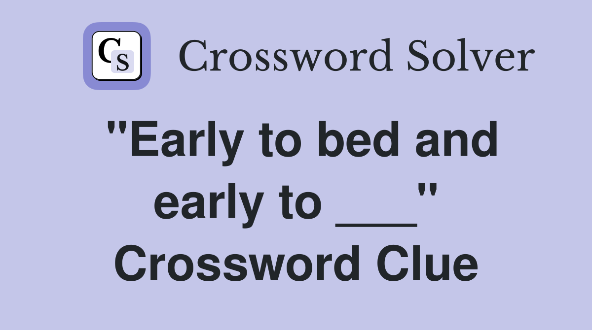 "Early to bed and early to ___" Crossword Clue