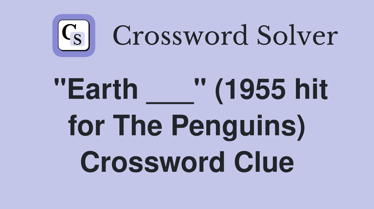 "Earth ___" (1955 hit for The Penguins) Crossword Clue