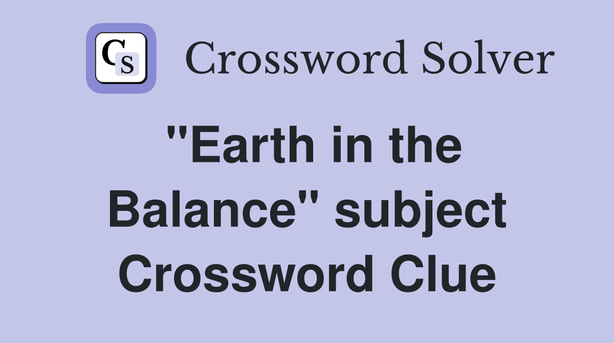 "Earth in the Balance" subject Crossword Clue