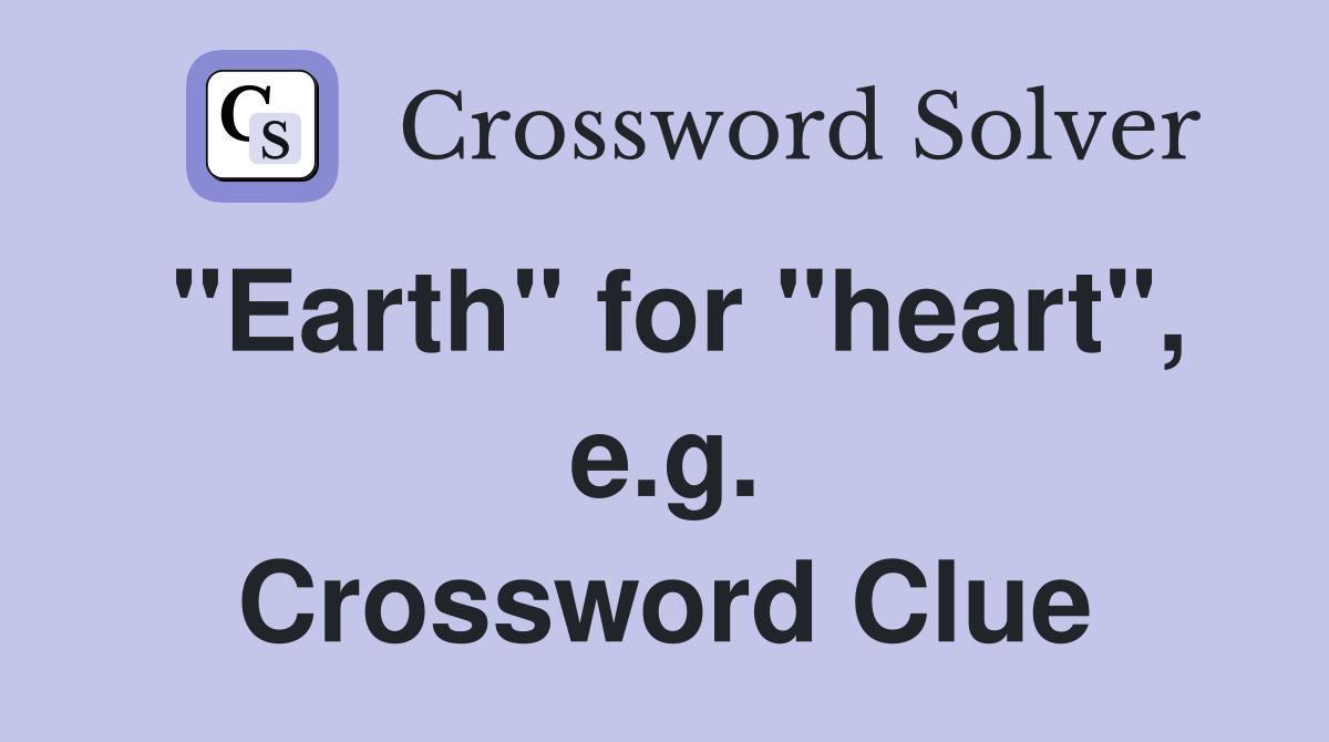 "Earth" for "heart", e.g. Crossword Clue
