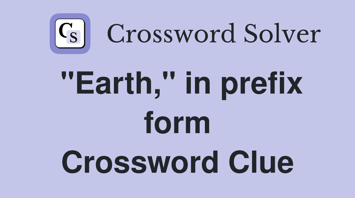 "Earth," in prefix form Crossword Clue