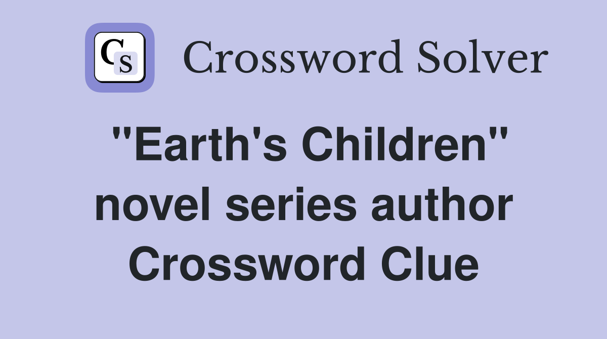 "Earth's Children" novel series author Crossword Clue