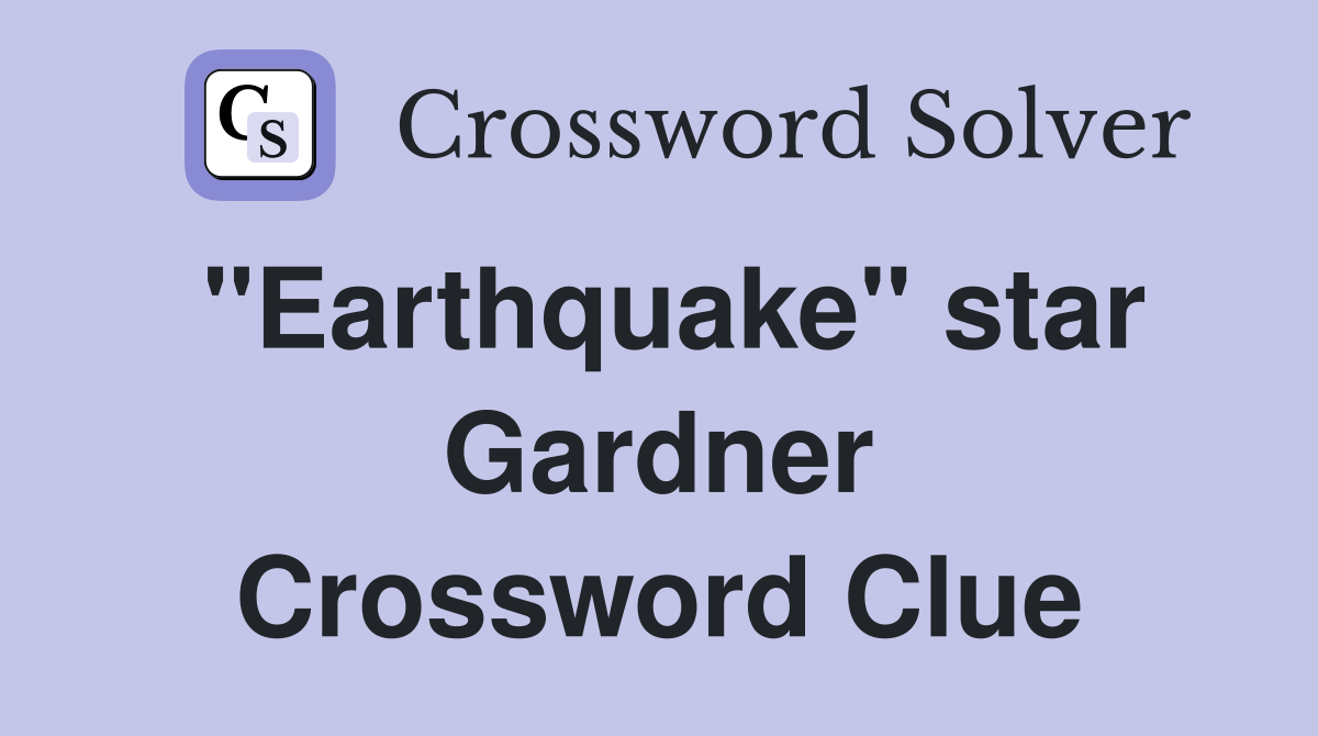 "Earthquake" star Gardner Crossword Clue