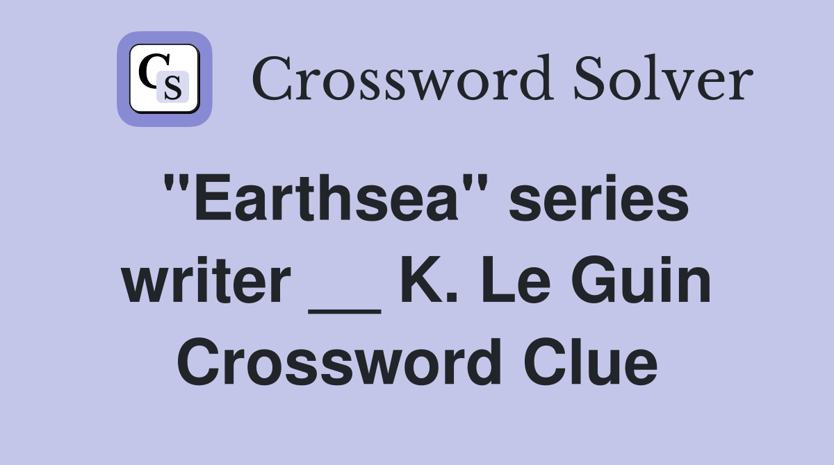 "Earthsea" series writer __ K. Le Guin Crossword Clue