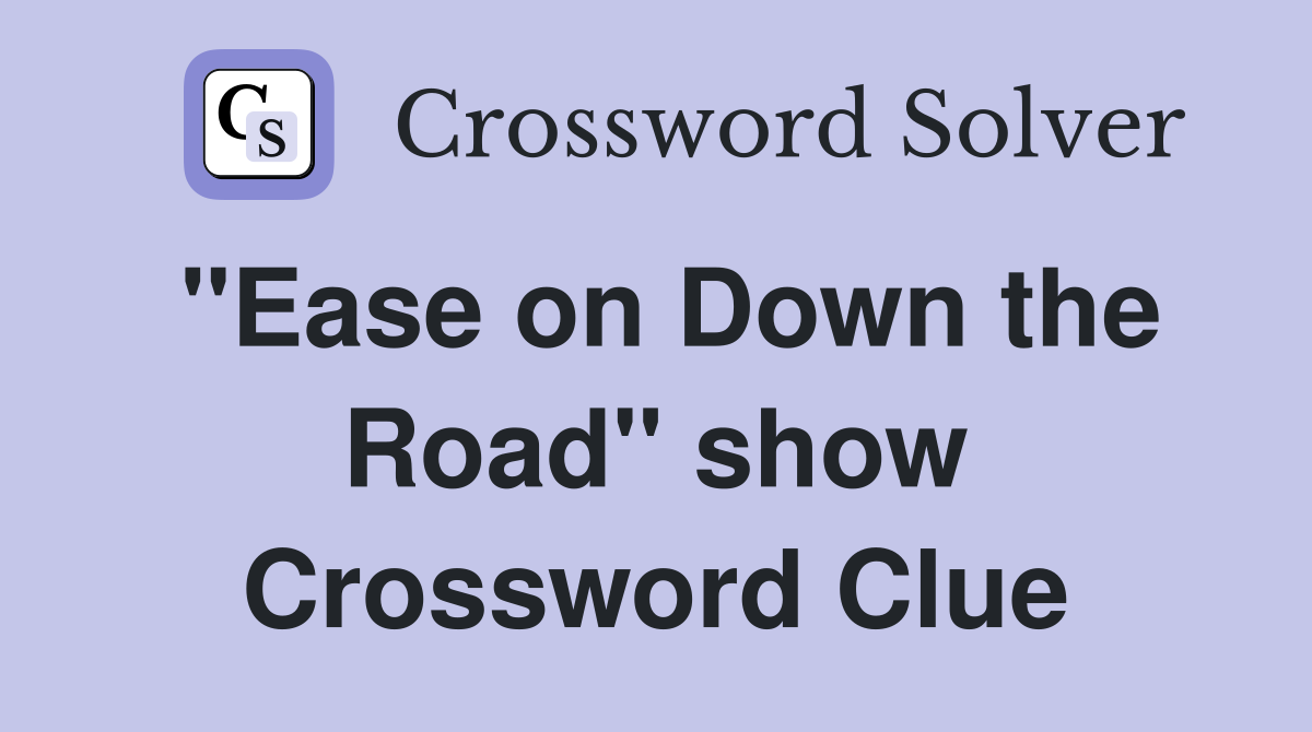 "Ease on Down the Road" show Crossword Clue