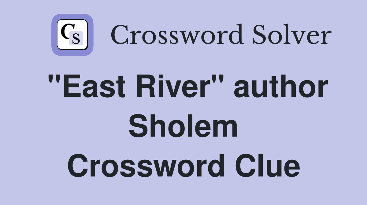 "East River" author Sholem Crossword Clue
