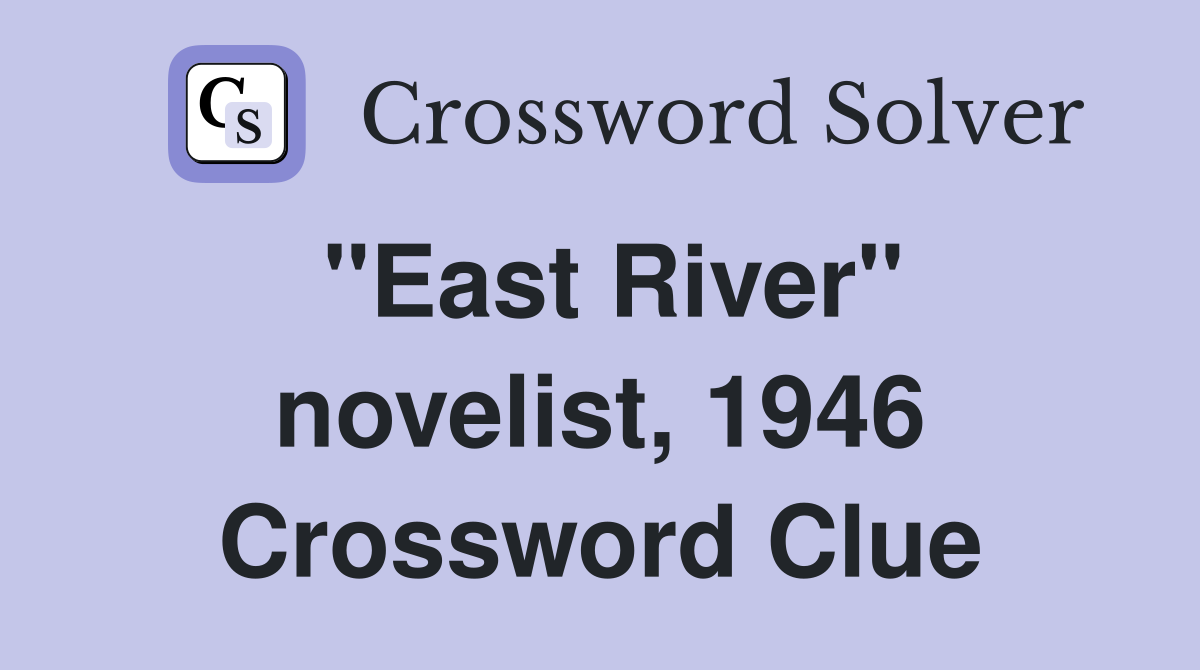 "East River" novelist, 1946 Crossword Clue