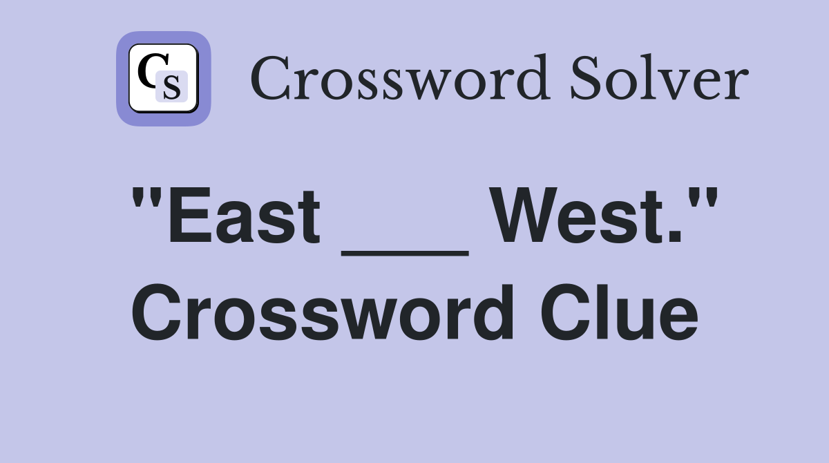 "East ___ West." Crossword Clue