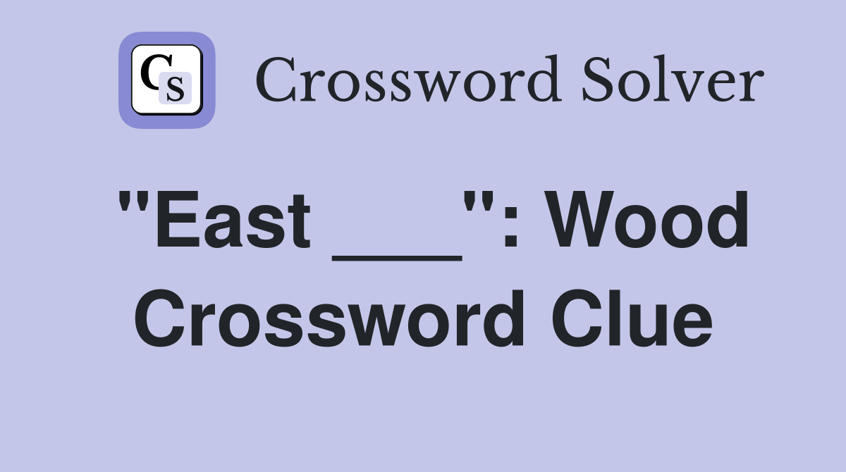 "East ___": Wood Crossword Clue