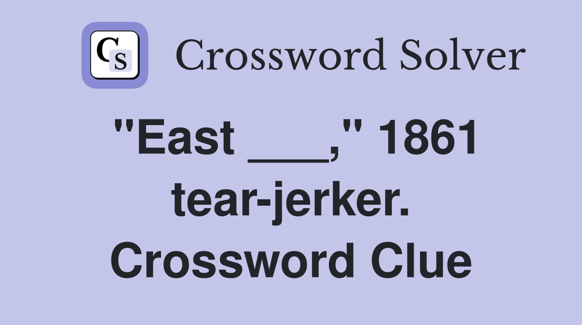 "East ___," 1861 tear-jerker. Crossword Clue
