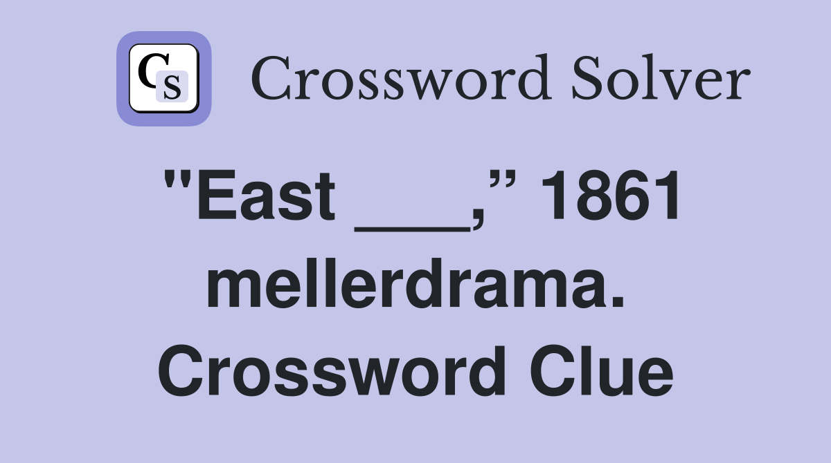 "East ___,” 1861 mellerdrama. Crossword Clue